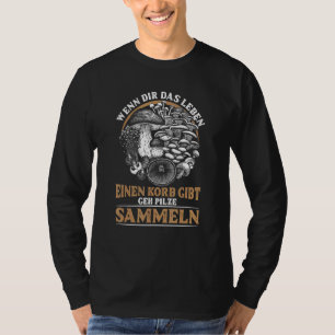 If Life Gives You A Basket Go Mushrooms Collect T-Shirt