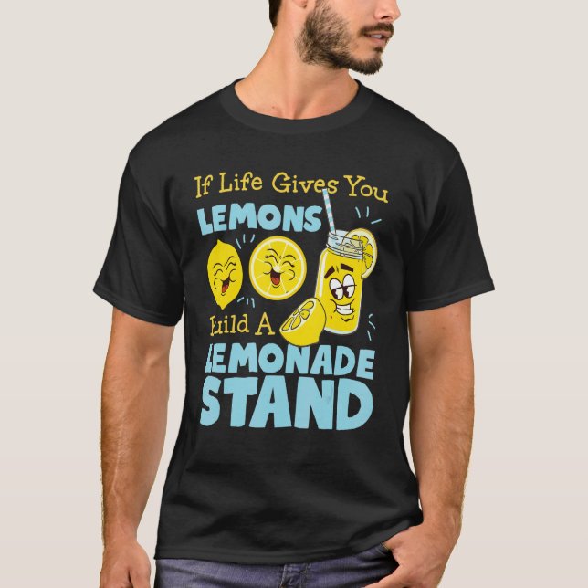 If Life Gives You Lemons  Build A Lemonade Stand T-Shirt (Front)