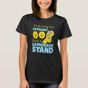 If Life Gives You Lemons Build A Lemonade Stand T-Shirt