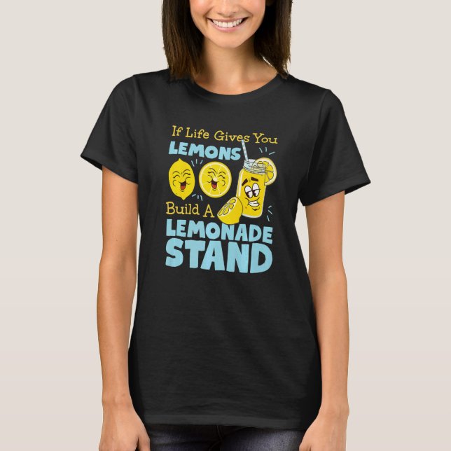 If Life Gives You Lemons Build A Lemonade Stand T-Shirt (Front)