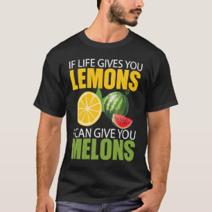 If Life Gives You Lemons I Can Give You Melons T-Shirt
