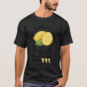 If Life Gives You Lemons Make Lemon Drops Drinkin T-Shirt