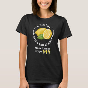 If Life Gives You Lemons Make Lemon Drops Drinking T-Shirt