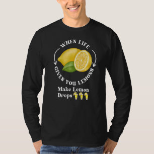 If Life Gives You Lemons Make Lemon Drops Drinking T-Shirt