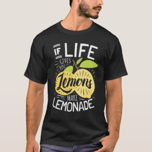 If Life Gives You Lemons Make Lemonade T-Shirt