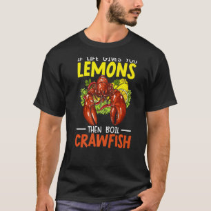 If Life Gives You Lemons Then Boil Crawfish Mudbug T-Shirt