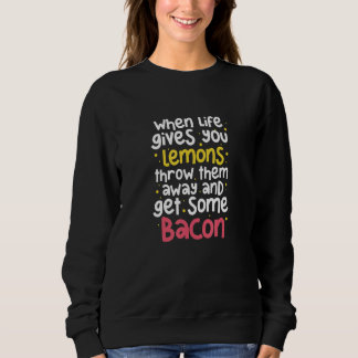 If Life Gives You Lemons Throw Them Away Make Some Sweatshirt