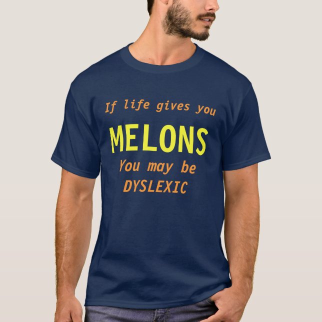 If life gives you MELONS you may be DYSLEXIC T-Shirt (Front)