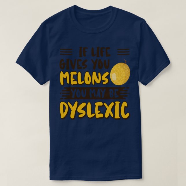 If Life Gives You Melons You May Be Dyslexic  T-Shirt (Design Front)