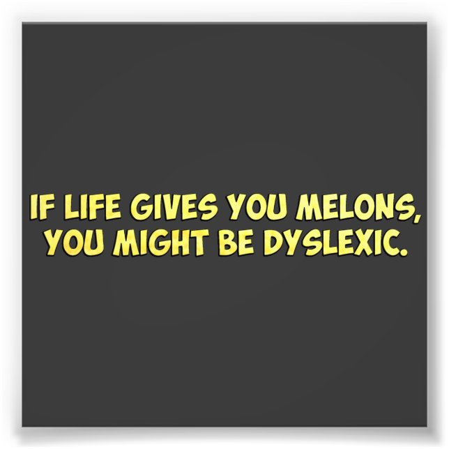 If Life Gives you Melons, You Might Be Dyslexic Photo Print (Front)