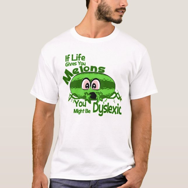 If Life Gives You Melons You Might Be Dyslexic T-Shirt (Front)