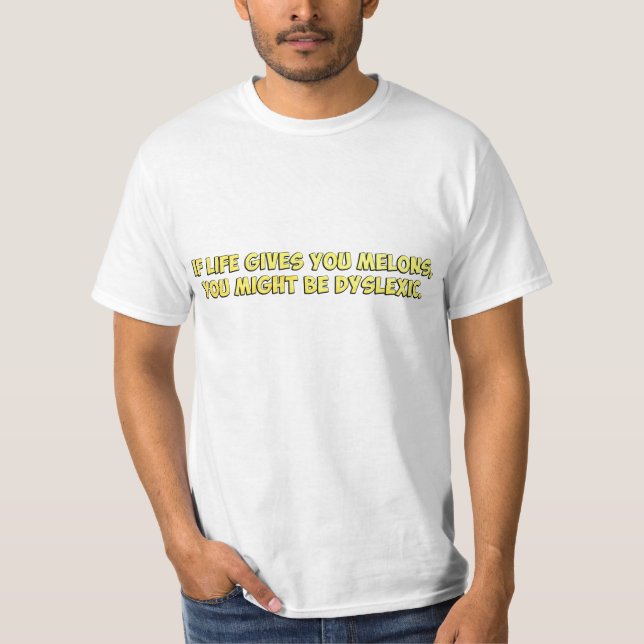 If Life Gives you Melons, You Might Be Dyslexic T-Shirt (Front)