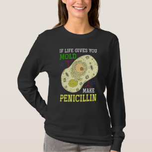 If Life Gives You Mould Make Penicillin Science B T-Shirt