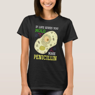 If Life Gives You Mould Make Penicillin Science B T-Shirt