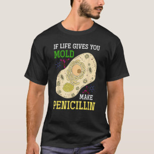 If Life Gives You Mould Make Penicillin Science Fu T-Shirt