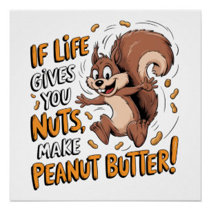 If Life Gives You Nuts, Make Peanut Butter  Poster