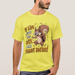 If Life Gives You Nuts, Make Peanut Butter T-Shirt
