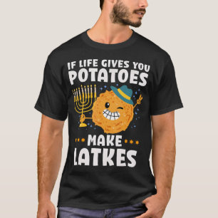 If Life Gives You Potatoes Make Latkes Hanukkah Me T-Shirt
