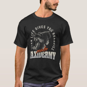 if life gives you roadkill make taxidermy T-Shirt