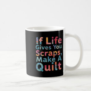 If Life Gives You Scraps, Make A Quilt Funny Sewin Coffee Mug