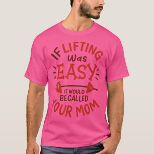 If Lifting Was Easy It Would Be Called Your Mum Fu T-Shirt