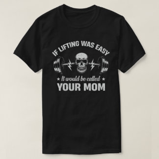 If Lifting Was Easy It Would Be Called Your Mum T-Shirt