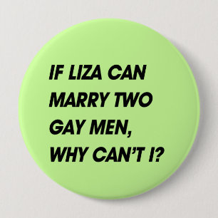 IF LIZA CAN MARRY TWO GAY MEN, WHY CAN'T I 10 CM ROUND BADGE