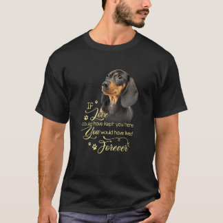 If Love Could Have Kept You Here Dachshund Wiener T-Shirt