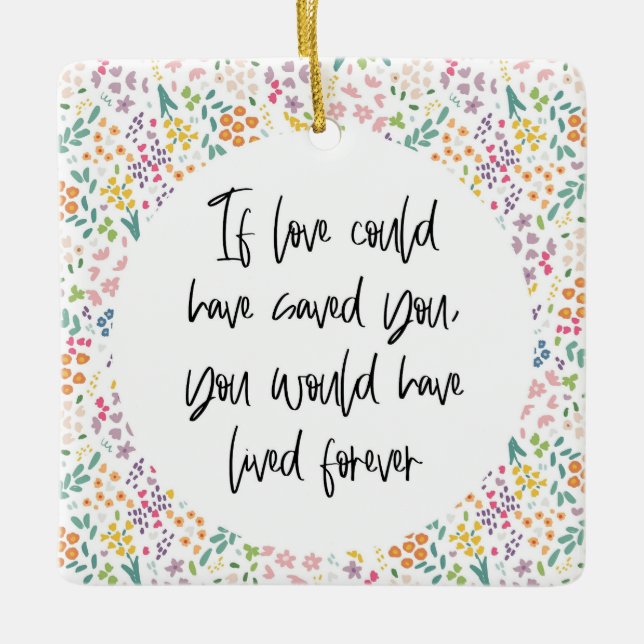 If Love Could Have Saved You... Have Lived Forever Ceramic Ornament (Front)
