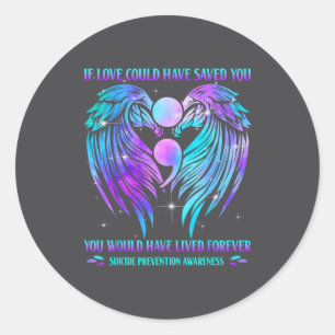 If Love Could Have Saved You Suicide Prevention Aw Classic Round Sticker