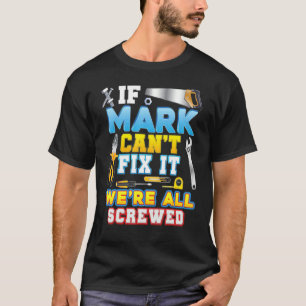 If Mark Can't Fix It We're All Screwed Father Day T-Shirt