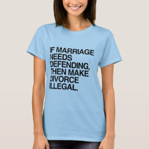 IF MARRIAGE NEEDS DEFENDING THEN MAKE DIVORCE ILLE T-Shirt
