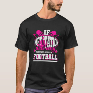 If Meditation Was Easy They'd Call It Football T-Shirt