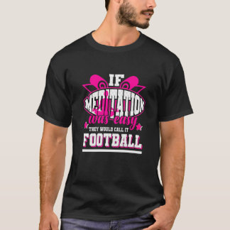 If Meditation Was Easy They'd Call It Football T-Shirt