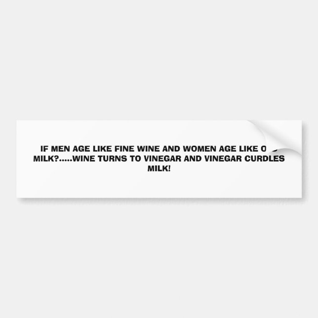 IF MEN AGE LIKE FINE WINE AND WOMEN AGE LIKE OL... BUMPER STICKER (Front)
