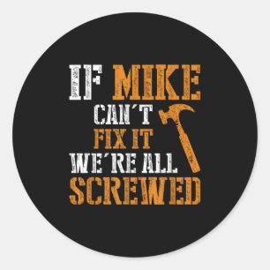 If Mike Can't Fix It We're All Screwed Classic Round Sticker