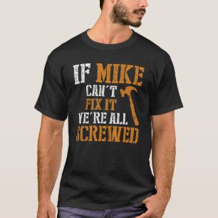 If Mike Cant Fix It Were All Screwed T-Shirt