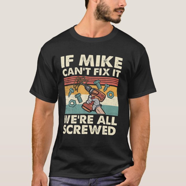 If Mike Can't Fix It We're All Screwed T-Shirt (Front)