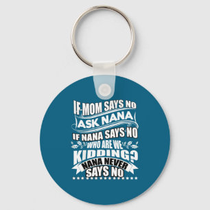 If Mom Says No Ask Nana , Nana Never Says No Key Ring