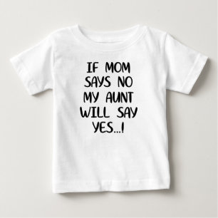 If mom says no my aunt will say yes baby T-Shirt