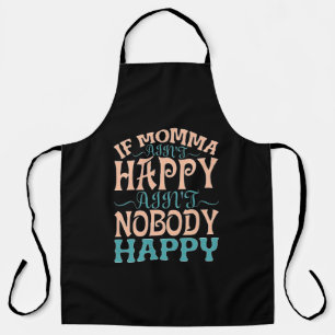 If Momma Ain't Happy Ain't Nobody Happy Apron