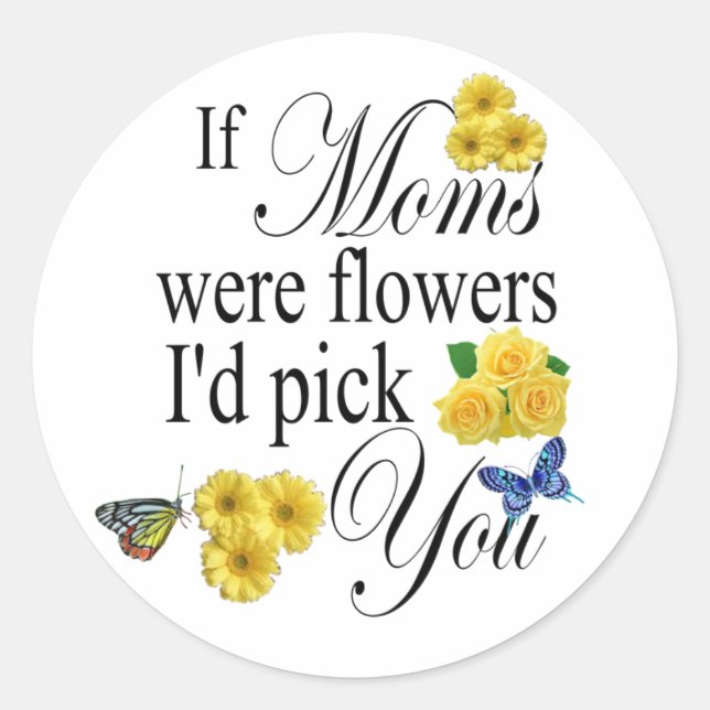 If Moms were Flowers Id Pick You - Gift for Mum Classic Round Sticker (Front)