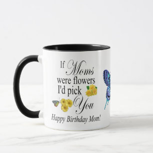 If Moms were Flowers Id Pick you - Happy B day Mum Mug