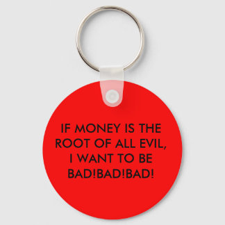 IF MONEY IS THE ROOT OF ALL EVIL, I WANT TO BE ... KEY RING