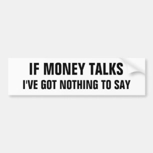 If Money Talks, I've Got Nothing To Say Bumper Sticker
