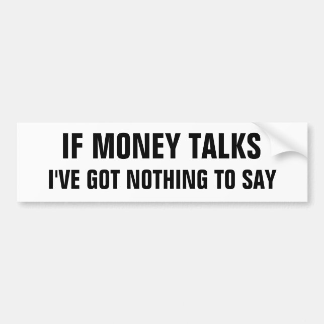 If Money Talks, I've Got Nothing To Say Bumper Sticker (Front)
