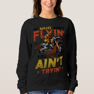 If Mud Ain´t Flyin´ You Ain´t Tryin´ Motocross Dir Sweatshirt