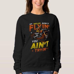 If Mud Ain´t Flyin´ You Ain´t Tryin´ Motocross Dir Sweatshirt