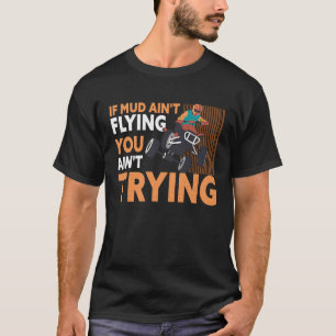 If Mud Ain't Flying You Ain't Trying ATV Quad Four T-Shirt