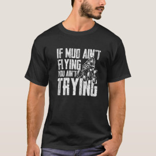 If Mud Ain't Flying You Ain't Trying Mudding Men W T-Shirt